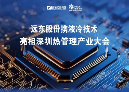 聚焦新质生产力！远东股份携液冷技术亮相深圳热管理产业大会